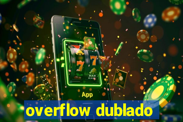 overflow dublado